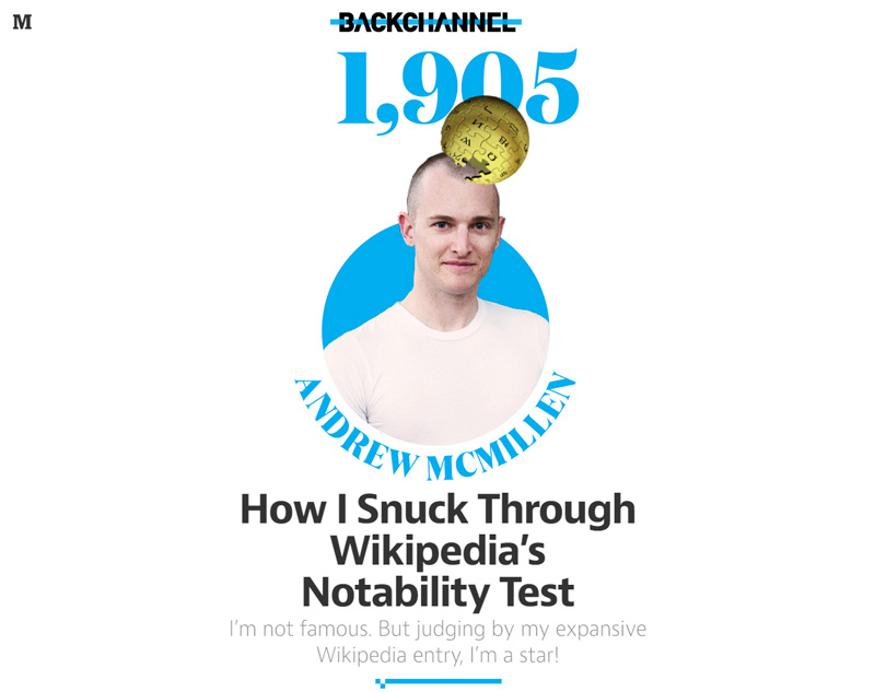 Backchannel story: 'How I Snuck Through Wikipedia's Notability Test' by Andrew McMillen, March 2015